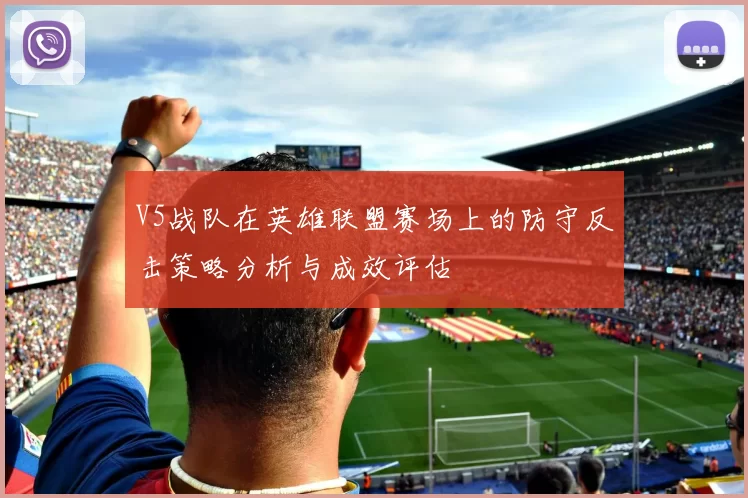 V5战队在英雄联盟赛场上的防守反击策略分析与成效评估