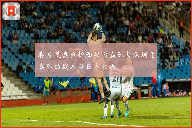 赛后复盘分析西安飞盘队与深圳飞盘队的战术与技术对决