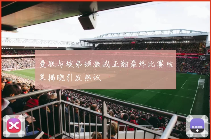 曼联与埃弗顿激战正酣最终比赛结果揭晓引发热议
