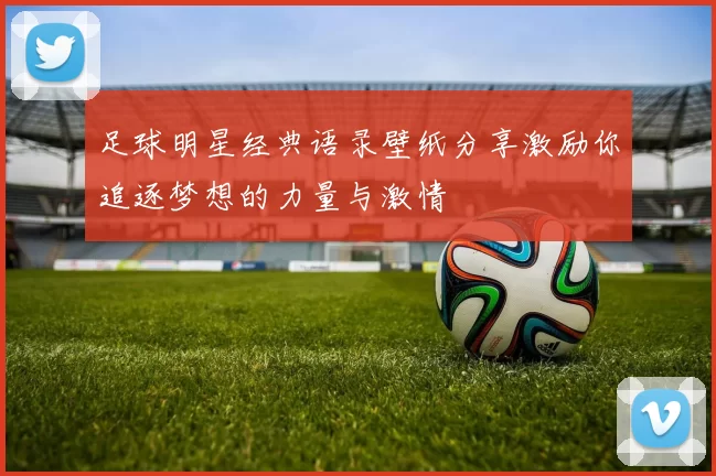 足球明星经典语录壁纸分享激励你追逐梦想的力量与激情