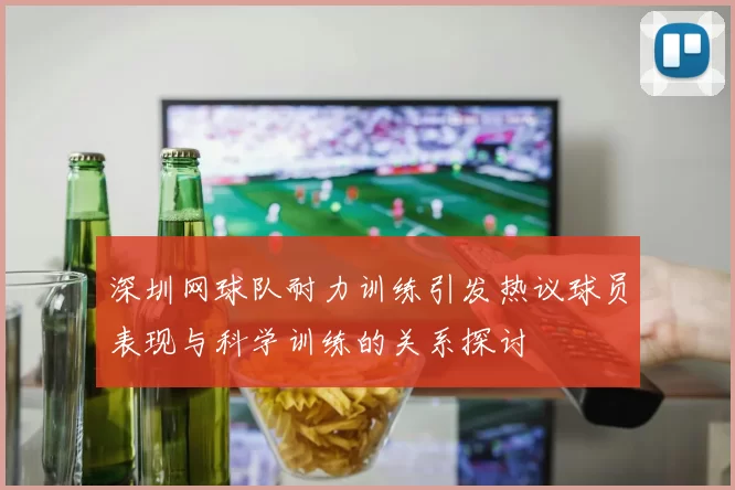 深圳网球队耐力训练引发热议球员表现与科学训练的关系探讨