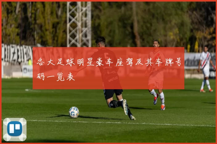 各大足球明星豪车座驾及其车牌号码一览表