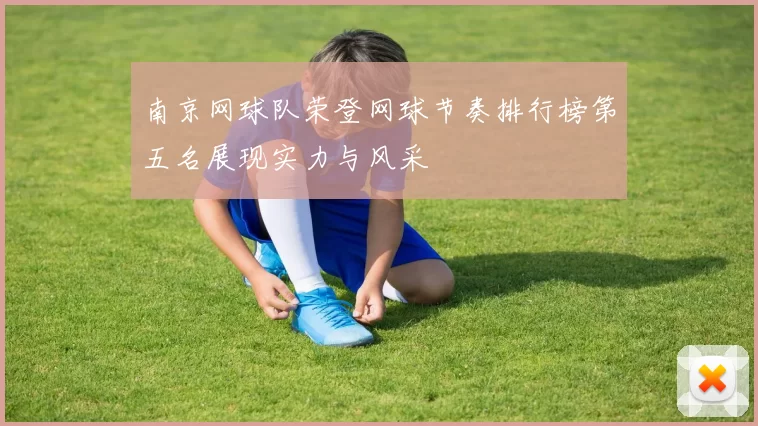 南京网球队荣登网球节奏排行榜第五名展现实力与风采